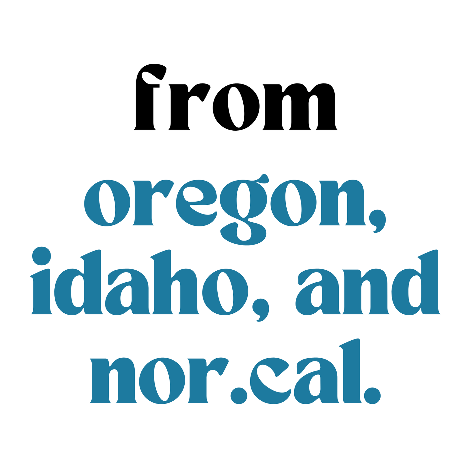 Black text "from" blue text "oregon, idaho, and nor.cal." on white background