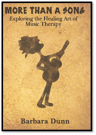 Cover of a book with a black silhouette of a person singing and holding a guitar, with a textured tan background and the words "MORE THAN A SONG" "Exploring the Healing Art of Music Therapy" "Barbara Dunn"